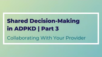 Shared Decision-Making in ADPKD / Collaborating with your Provider