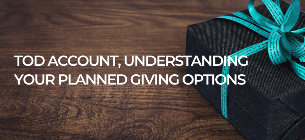 TOD Account, Understanding Your Planned Giving Options